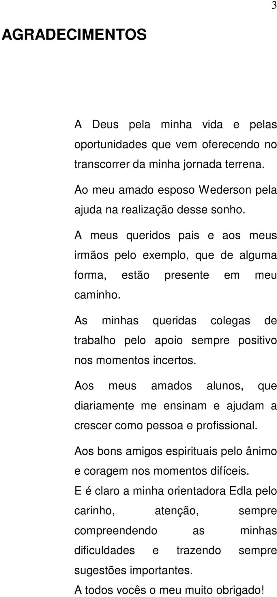 As minhas queridas colegas de trabalho pelo apoio sempre positivo nos momentos incertos.