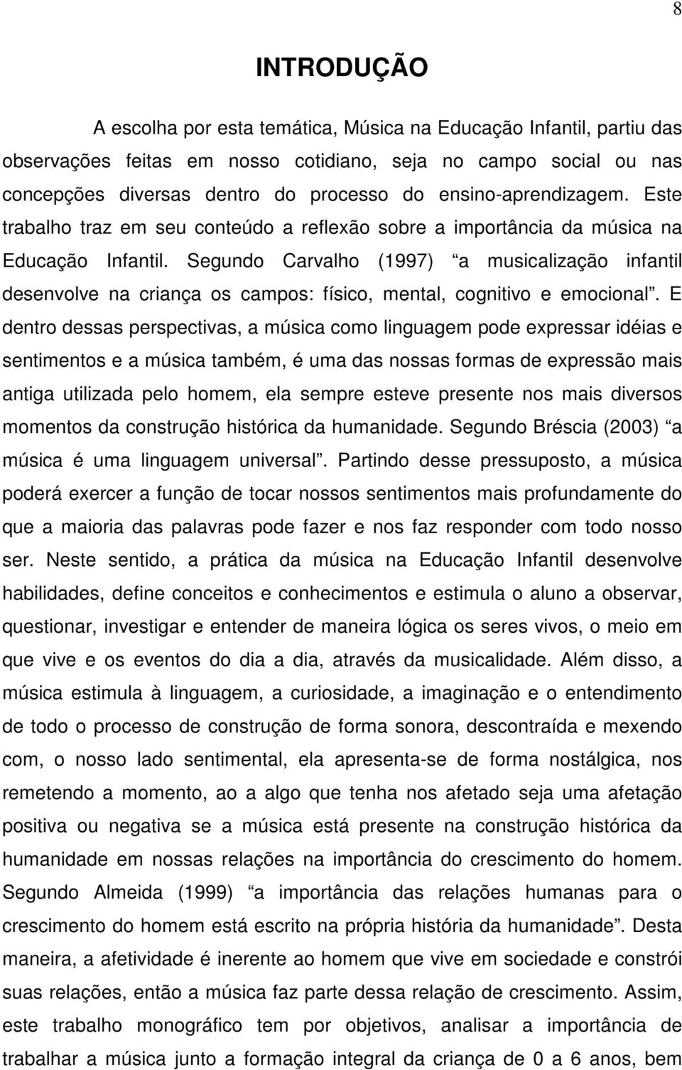 Segundo Carvalho (1997) a musicalização infantil desenvolve na criança os campos: físico, mental, cognitivo e emocional.