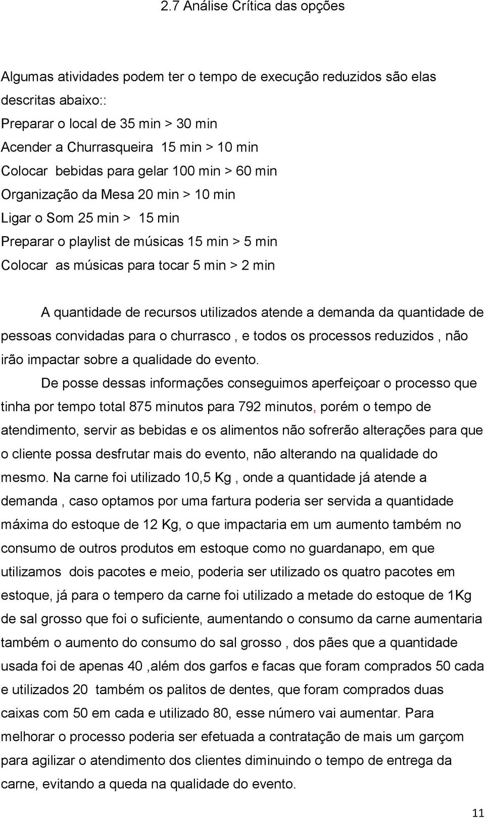 quantidade de recursos utilizados atende a demanda da quantidade de pessoas convidadas para o churrasco, e todos os processos reduzidos, não irão impactar sobre a qualidade do evento.