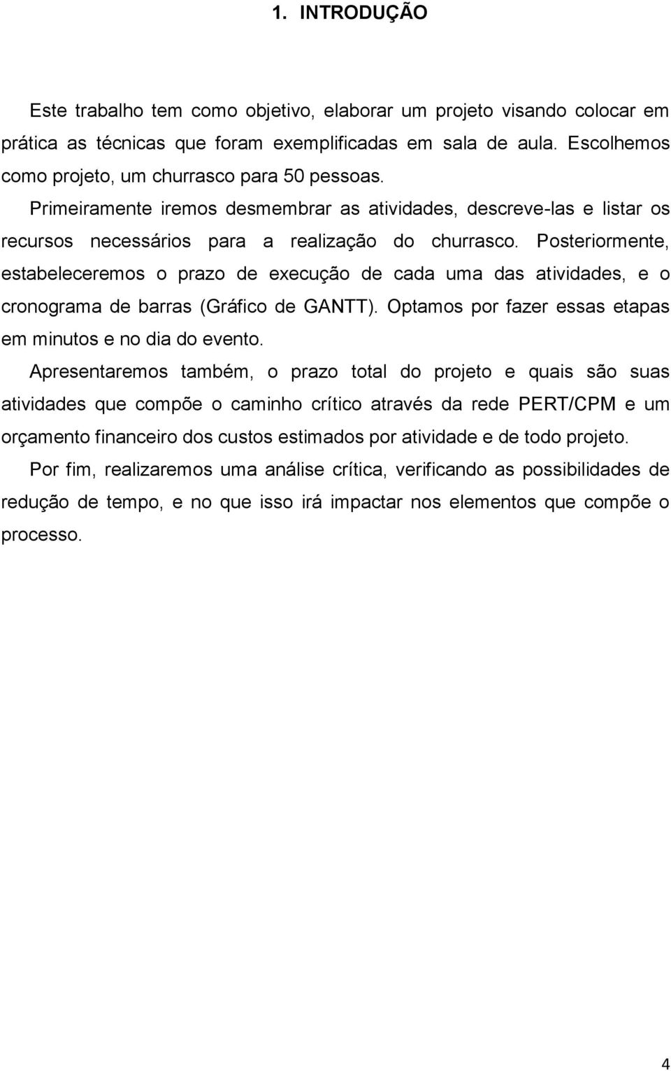 Posteriormente, estabeleceremos o prazo de execução de cada uma das atividades, e o cronograma de barras (Gráfico de GANTT). Optamos por fazer essas etapas em minutos e no dia do evento.