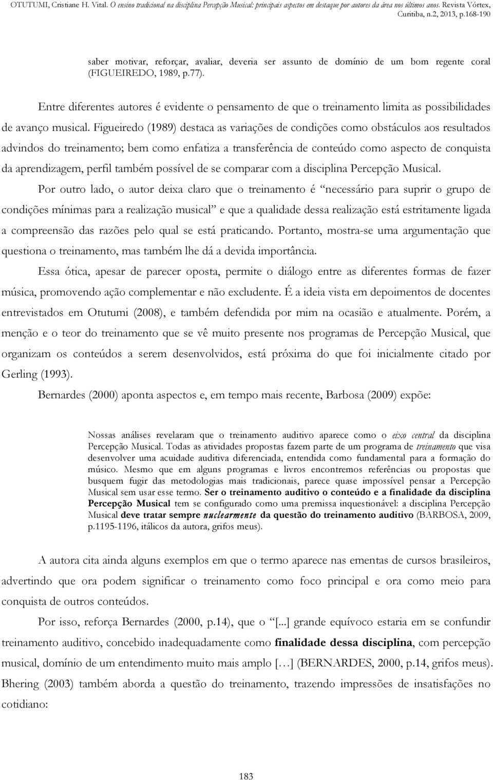 Figueiredo (1989) destaca as variações de condições como obstáculos aos resultados advindos do treinamento; bem como enfatiza a transferência de conteúdo como aspecto de conquista da aprendizagem,