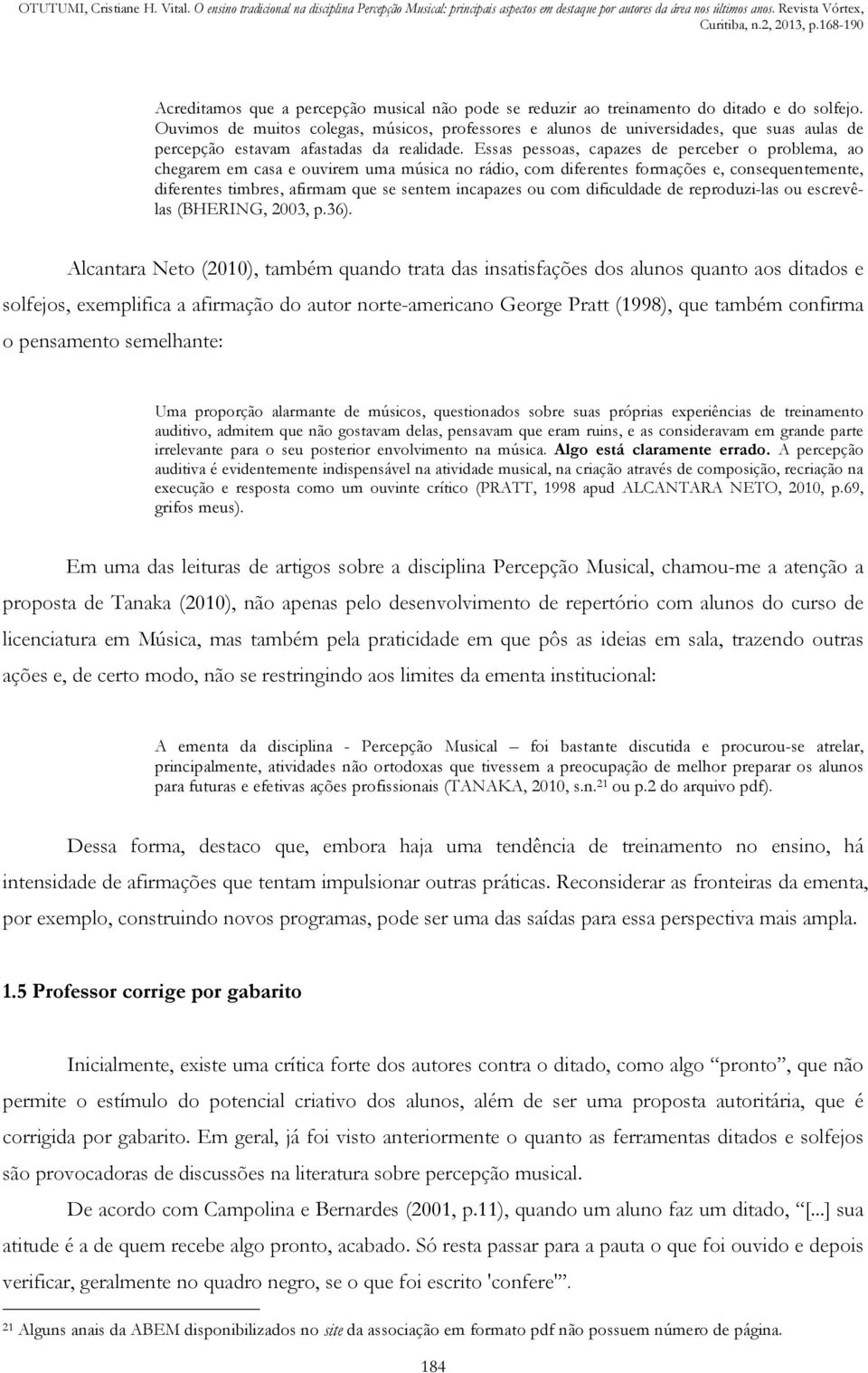 Essas pessoas, capazes de perceber o problema, ao chegarem em casa e ouvirem uma música no rádio, com diferentes formações e, consequentemente, diferentes timbres, afirmam que se sentem incapazes ou