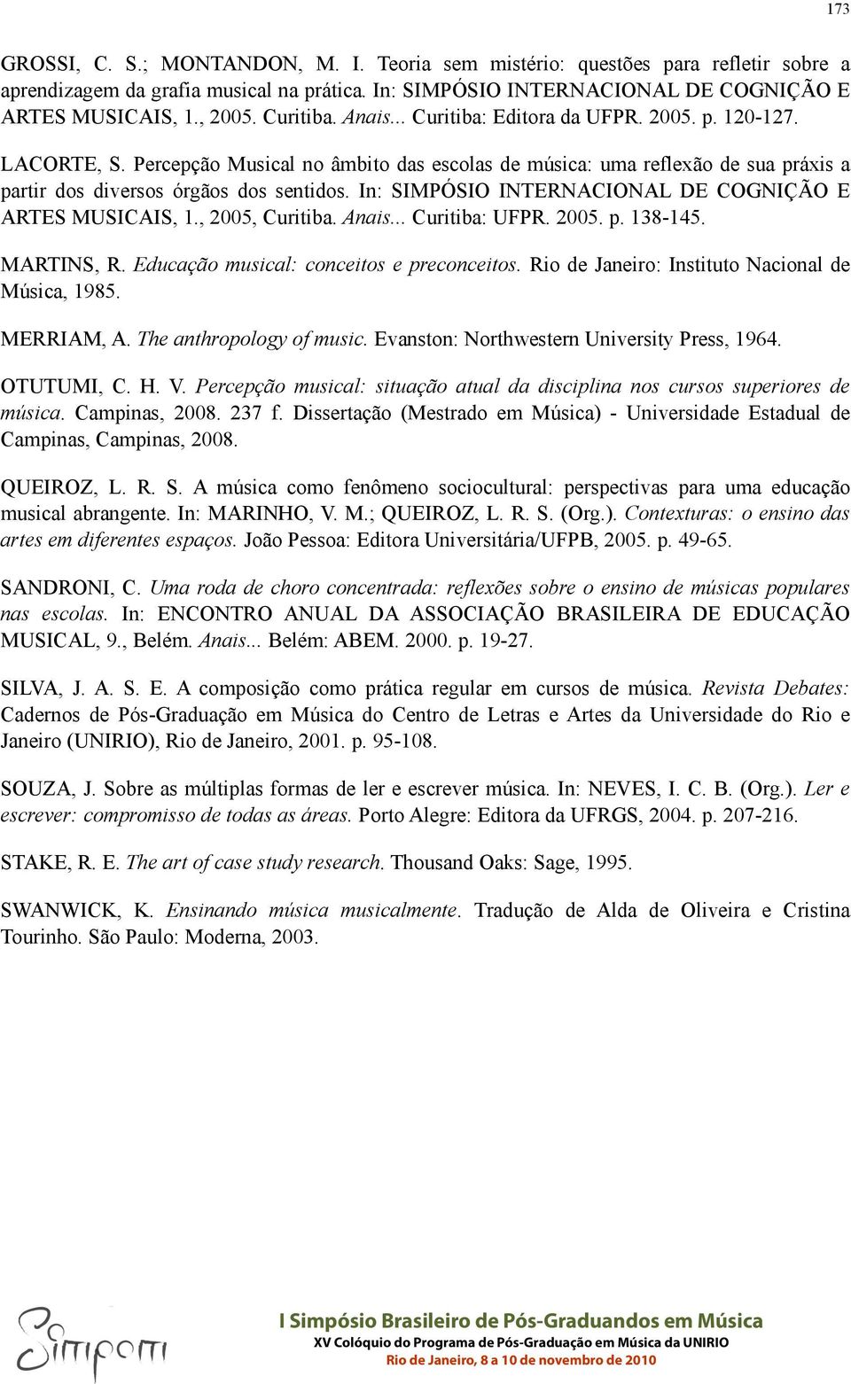 In: SIMPÓSIO INTERNACIONAL DE COGNIÇÃO E ARTES MUSICAIS, 1., 2005, Curitiba. Anais... Curitiba: UFPR. 2005. p. 138-145. MARTINS, R. Educação musical: conceitos e preconceitos.