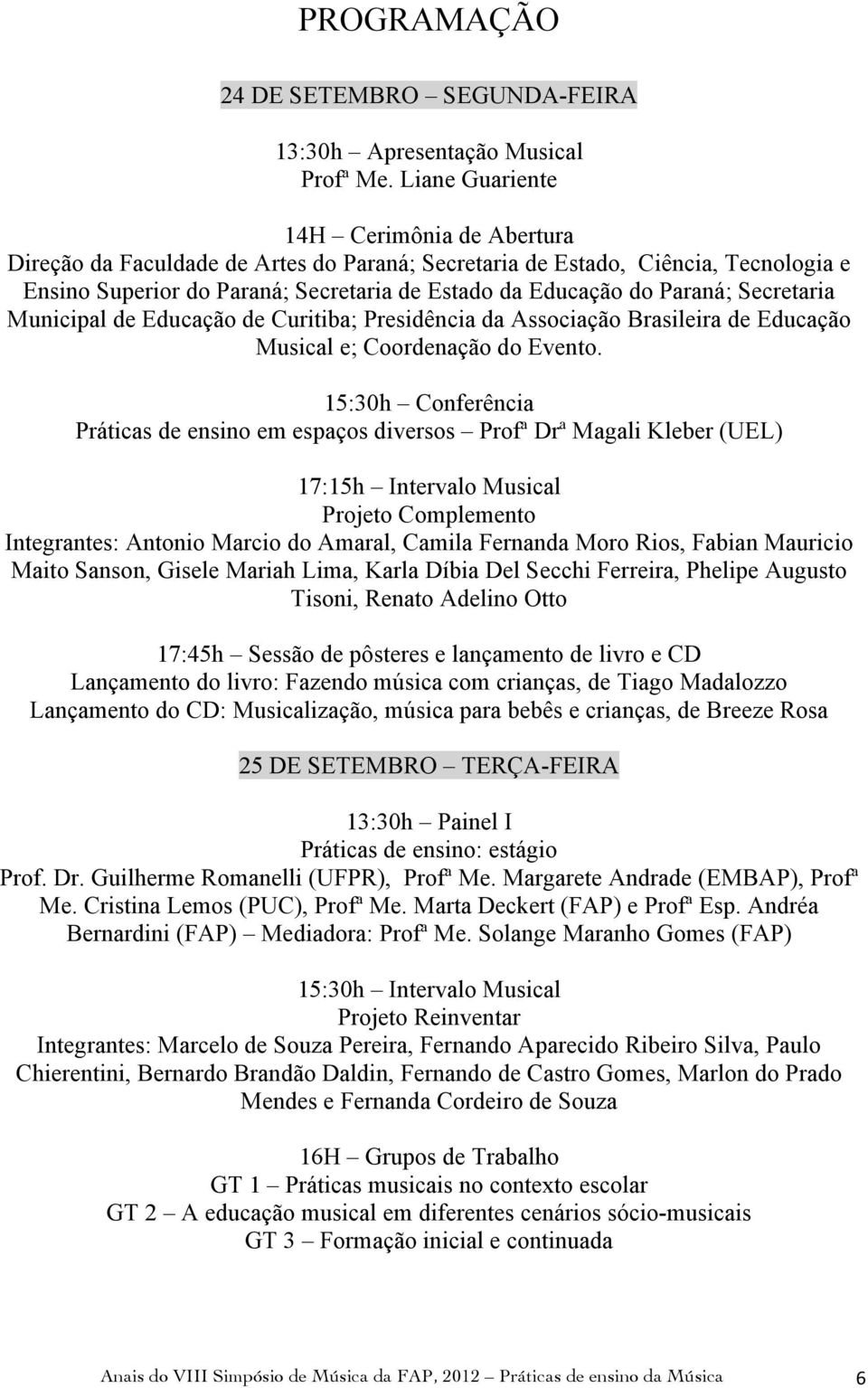 Secretaria Municipal de Educação de Curitiba; Presidência da Associação Brasileira de Educação Musical e; Coordenação do Evento.