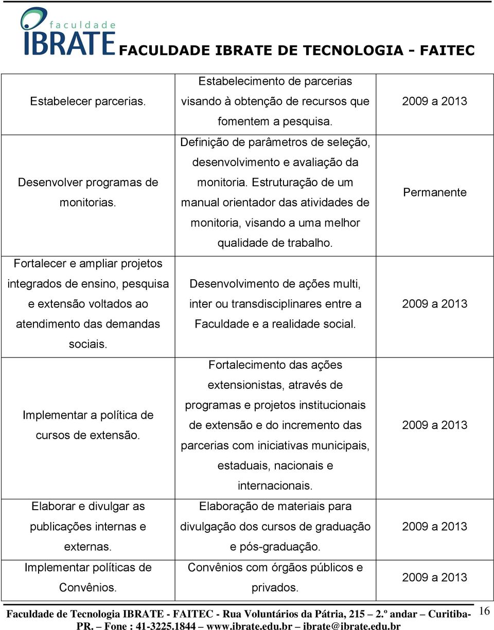 Estabelecimento de parcerias visando à obtenção de recursos que fomentem a pesquisa. Definição de parâmetros de seleção, desenvolvimento e avaliação da monitoria.