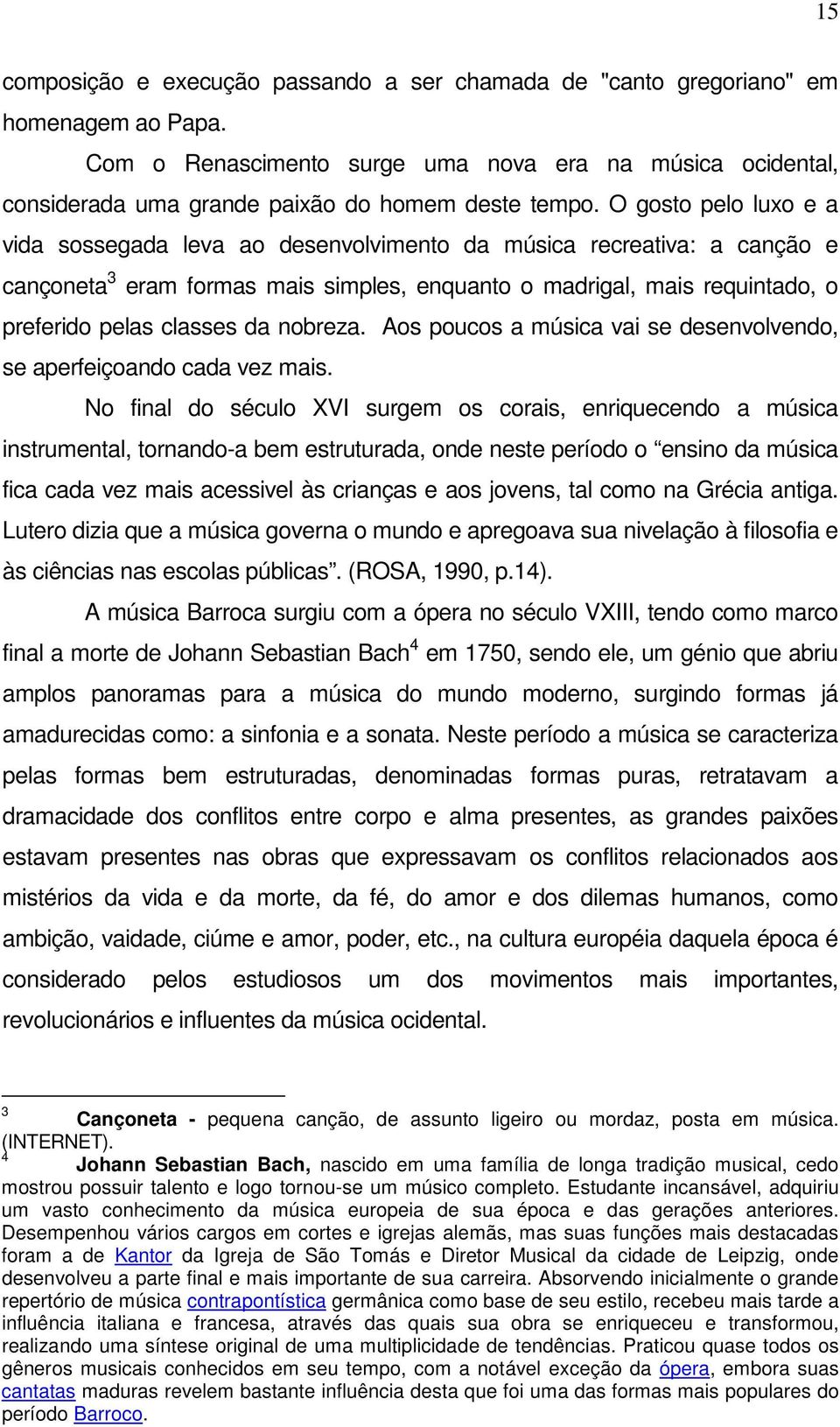 O gosto pelo luxo e a vida sossegada leva ao desenvolvimento da música recreativa: a canção e cançoneta 3 eram formas mais simples, enquanto o madrigal, mais requintado, o preferido pelas classes da