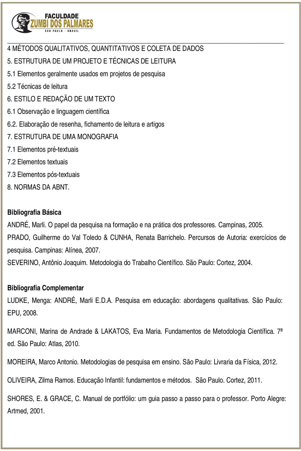 2 Elementos textuais 7.3 Elementos pós-textuais 8. NORMAS DA ABNT. Bibliografia Básica ANDRÉ, Marli. O papel da pesquisa na formação e na prática dos professores. Campinas, 2005.