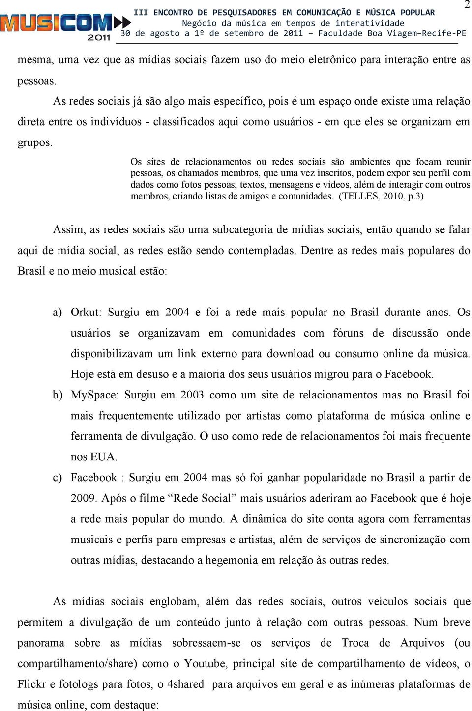 Os sites de relacionamentos ou redes sociais são ambientes que focam reunir pessoas, os chamados membros, que uma vez inscritos, podem expor seu perfil com dados como fotos pessoas, textos, mensagens