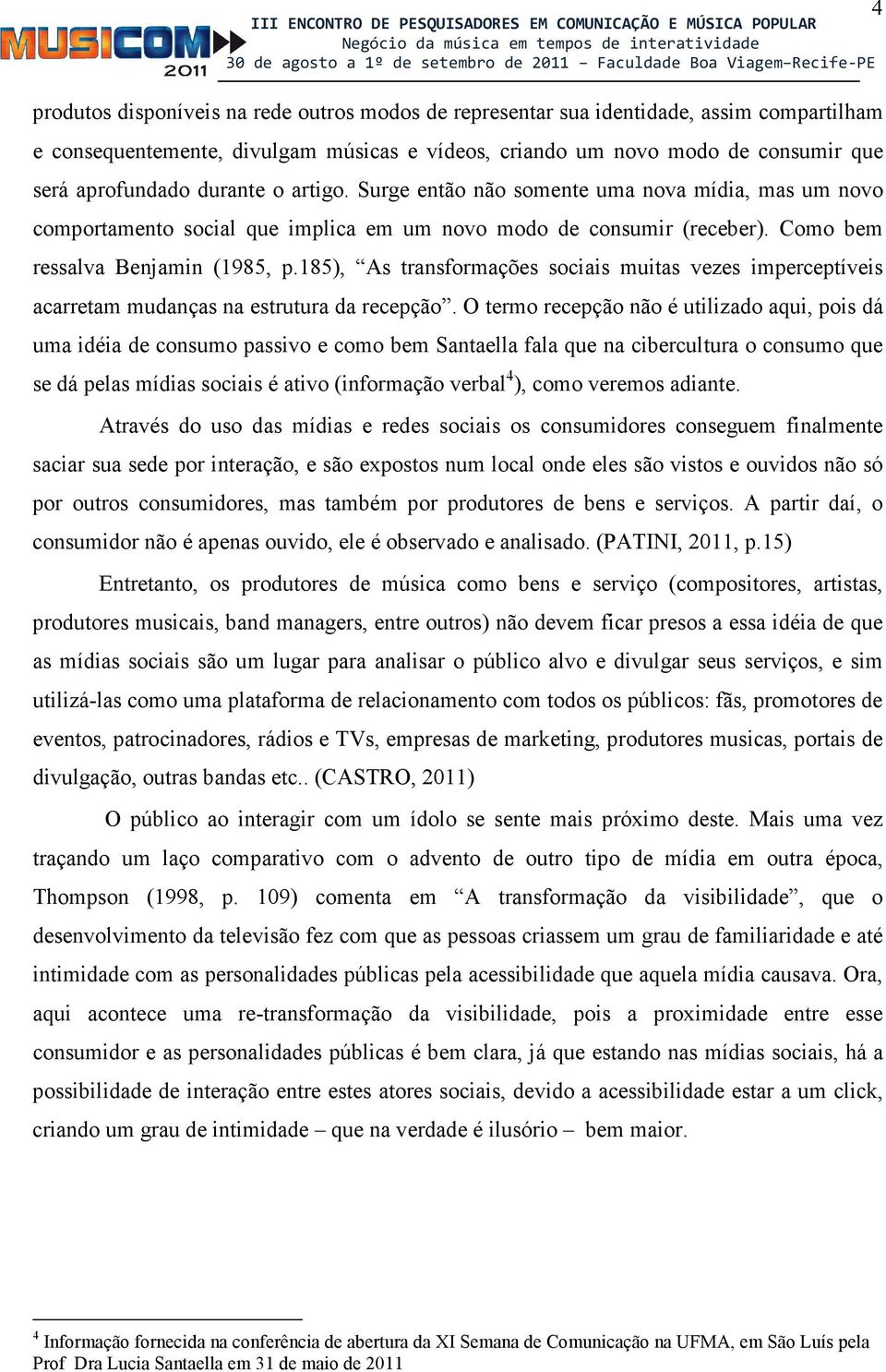 185), As transformações sociais muitas vezes imperceptíveis acarretam mudanças na estrutura da recepção.