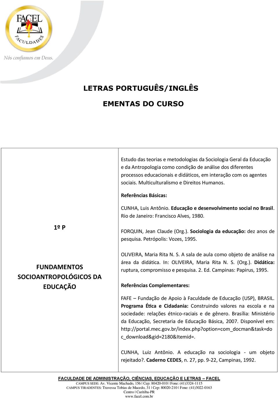 Rio de Janeiro: Francisco Alves, 1980. 1º P FUNDAMENTOS SOCIOANTROPOLÓGICOS DA EDUCAÇÃO FORQUIN, Jean Claude (Org.). Sociologia da educação: dez anos de pesquisa. Petrópolis: Vozes, 1995.