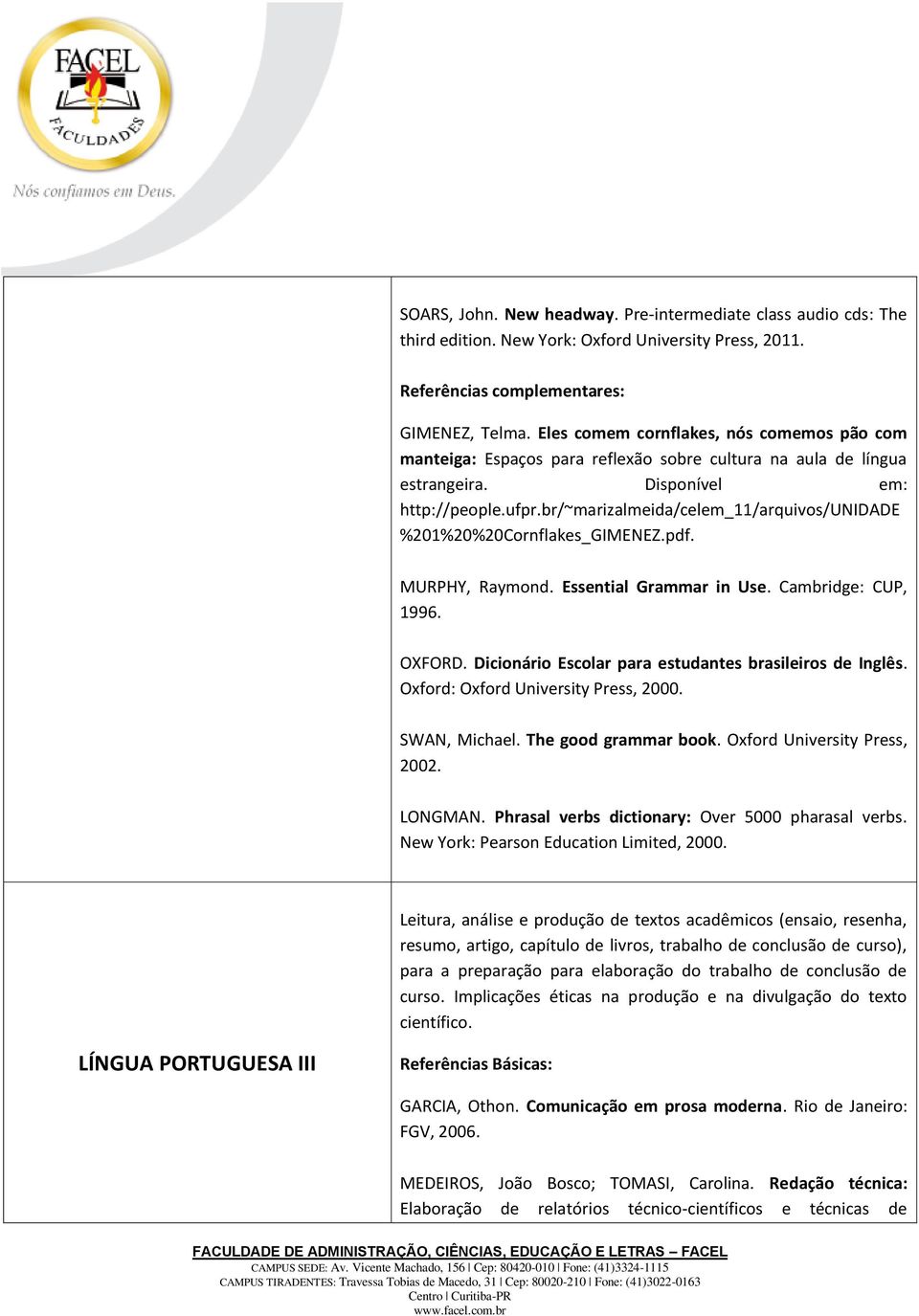 br/~marizalmeida/celem_11/arquivos/unidade %201%20%20Cornflakes_GIMENEZ.pdf. MURPHY, Raymond. Essential Grammar in Use. Cambridge: CUP, 1996. OXFORD.