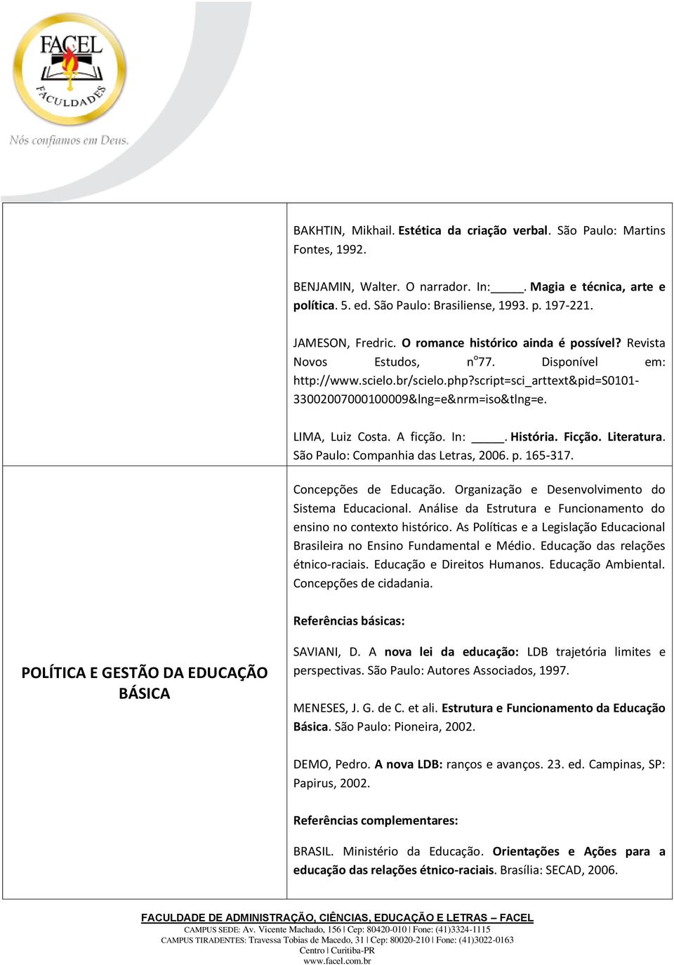 script=sci_arttext&pid=s0101-33002007000100009&lng=e&nrm=iso&tlng=e. LIMA, Luiz Costa. A ficção. In:. História. Ficção. Literatura. São Paulo: Companhia das Letras, 2006. p. 165-317.