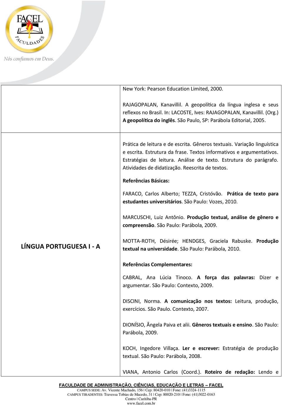 Reescrita de textos. Referências Básicas: FARACO, Carlos Alberto; TEZZA, Cristóvão. Prática de texto para estudantes universitários. São Paulo: Vozes, 2010. MARCUSCHI, Luiz Antônio.