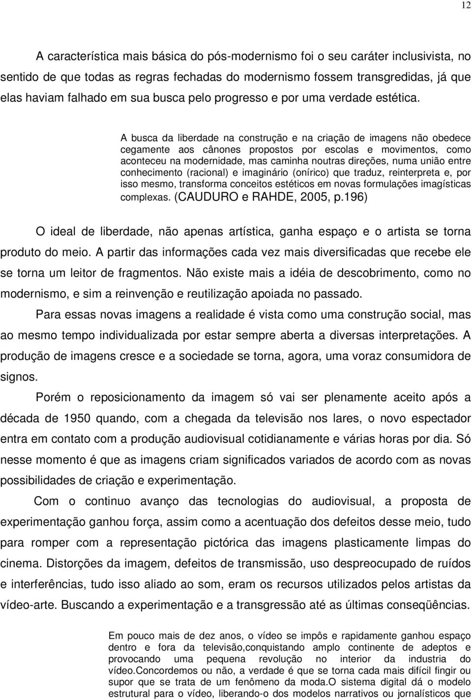 A busca da liberdade na construção e na criação de imagens não obedece cegamente aos cânones propostos por escolas e movimentos, como aconteceu na modernidade, mas caminha noutras direções, numa