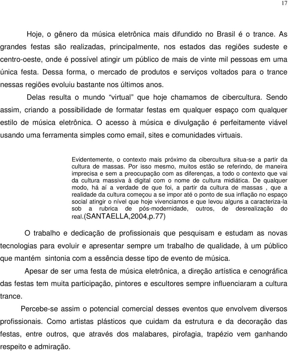 Dessa forma, o mercado de produtos e serviços voltados para o trance nessas regiões evoluiu bastante nos últimos anos. Delas resulta o mundo virtual que hoje chamamos de cibercultura.