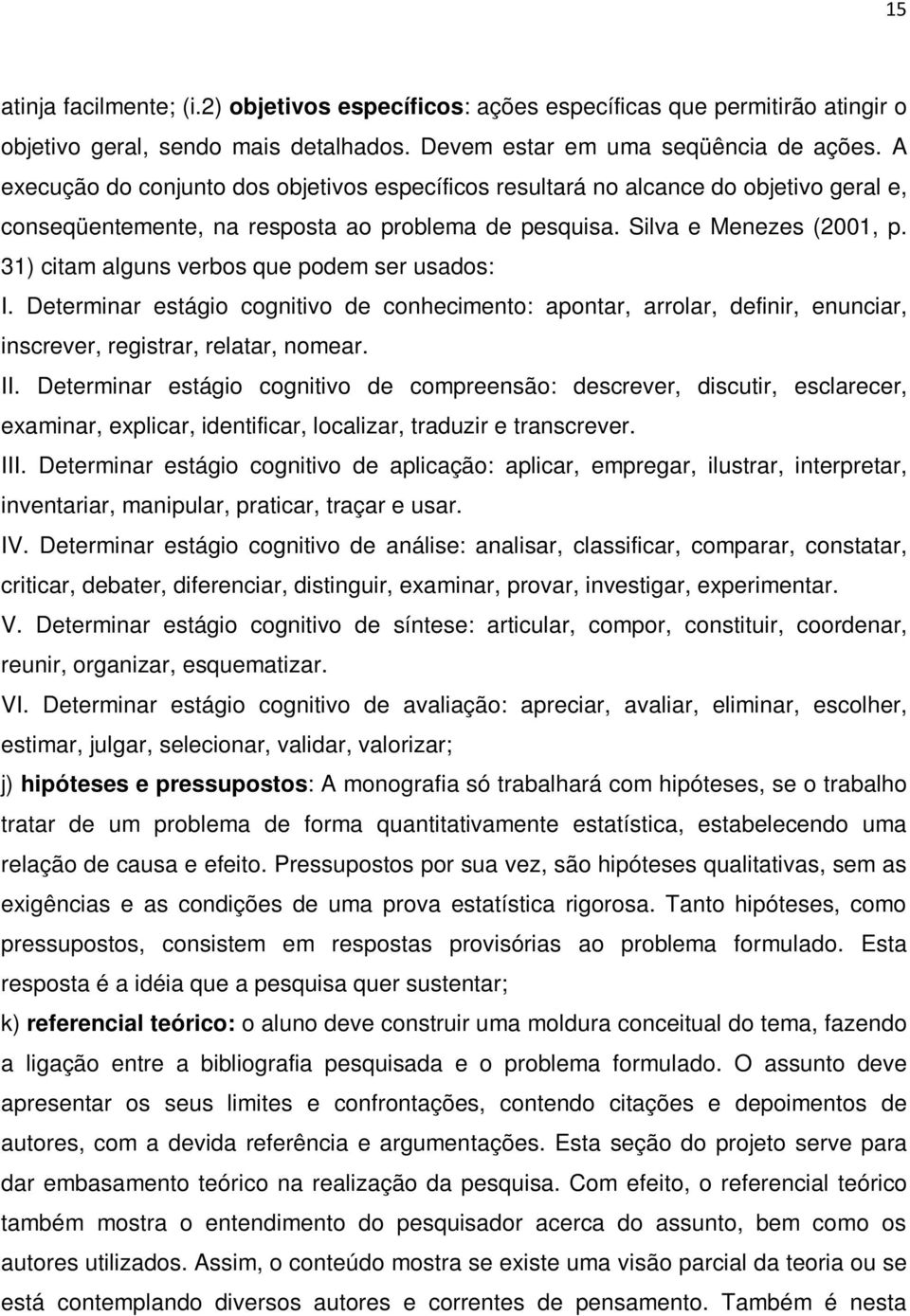 31) citam alguns verbos que podem ser usados: I. Determinar estágio cognitivo de conhecimento: apontar, arrolar, definir, enunciar, inscrever, registrar, relatar, nomear. II.