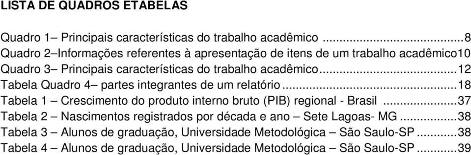 .. 12 Tabela Quadro 4 partes integrantes de um relatório... 18 Tabela 1 Crescimento do produto interno bruto (PIB) regional - Brasil.