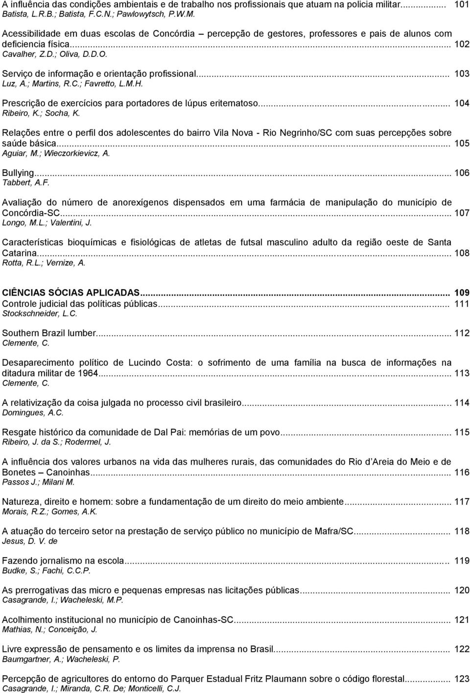 .. Luz, A.; Martins, R.C.; Favretto, L.M.H. 103 Prescrição de exercícios para portadores de lúpus eritematoso... Ribeiro, K.; Socha, K.