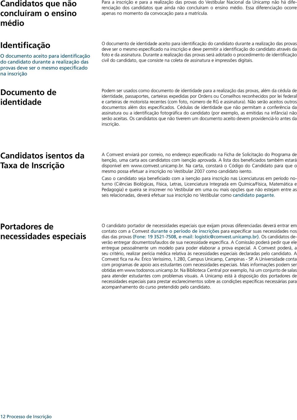 Identificação O documento aceito para identificação do candidato durante a realização das provas deve ser o mesmo especificado na inscrição O documento de identidade aceito para identificação do