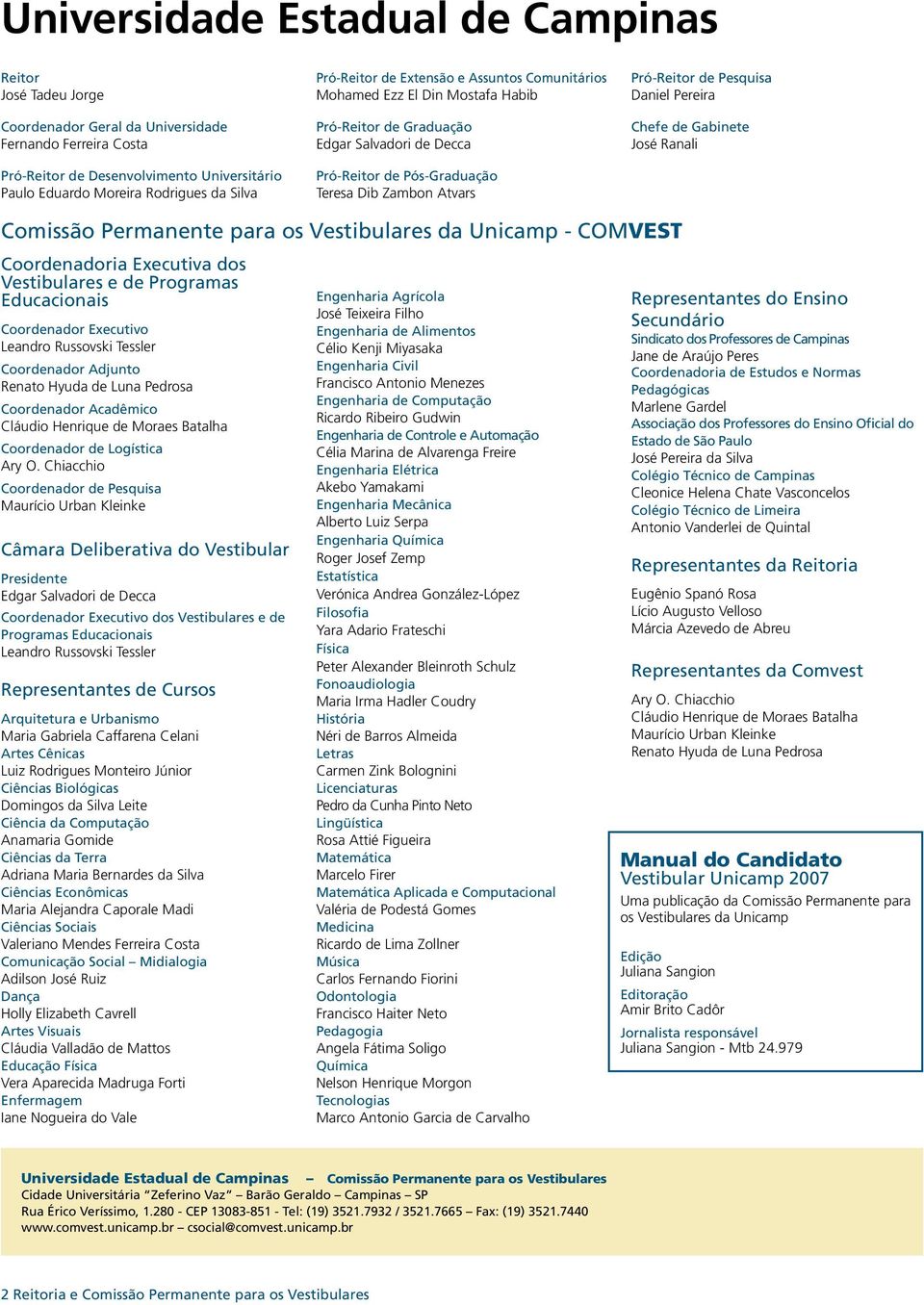 de Pesquisa Daniel Pereira Chefe de Gabinete José Ranali Comissão Permanente para os Vestibulares da Unicamp - COMVEST Coordenadoria Executiva dos Vestibulares e de Programas Educacionais Coordenador