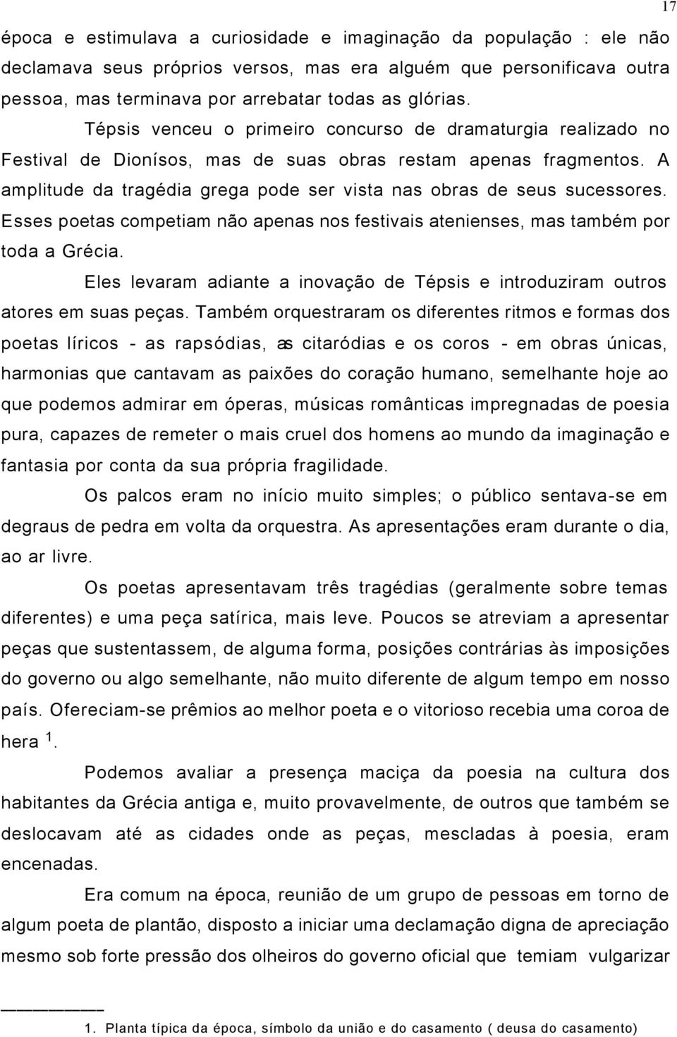 A amplitude da tragédia grega pode ser vista nas obras de seus sucessores. Esses poetas competiam não apenas nos festivais atenienses, mas também por toda a Grécia.