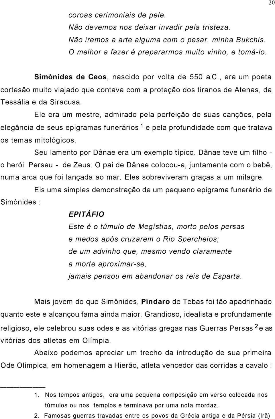 Ele era um mestre, admirado pela perfeição de suas canções, pela elegância de seus epigramas funerários 1 e pela profundidade com que tratava os temas mitológicos.