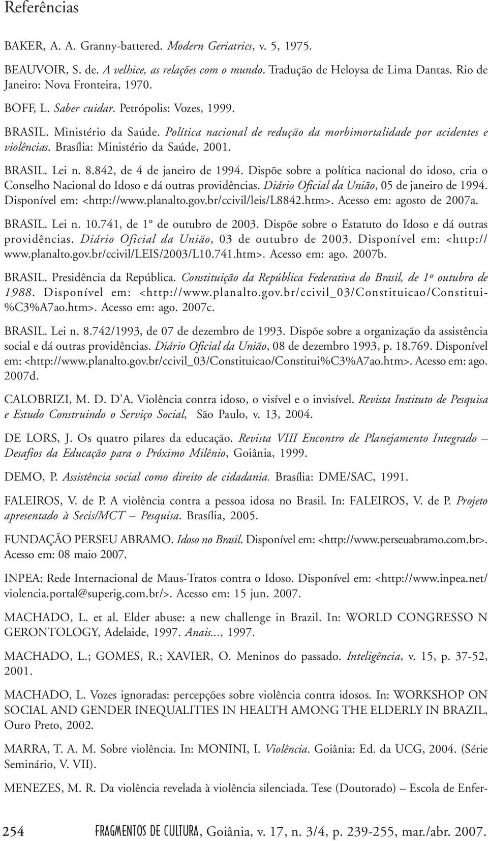 8.842, de 4 de janeiro de 1994. Dispõe sobre a política nacional do idoso, cria o Conselho Nacional do Idoso e dá outras providências. Diário Oficial da União, 05 de janeiro de 1994.