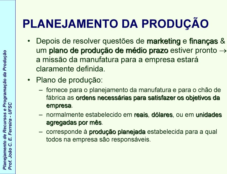 Plano de produção: fornece para o planejamento da manufatura e para o chão de fábrica as ordens necessárias para satisfazer os