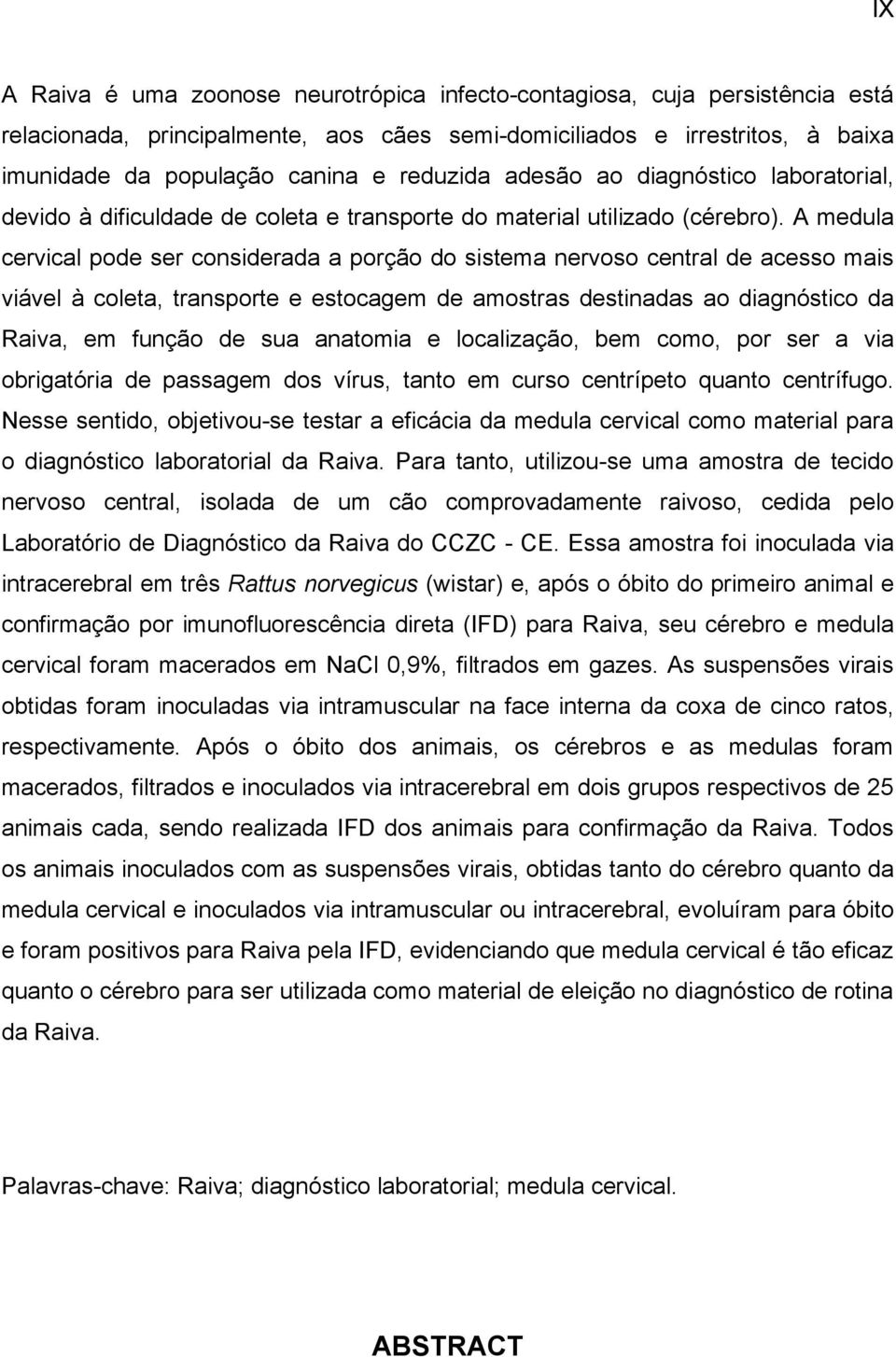 A medula cervical pode ser considerada a porção do sistema nervoso central de acesso mais viável à coleta, transporte e estocagem de amostras destinadas ao diagnóstico da Raiva, em função de sua