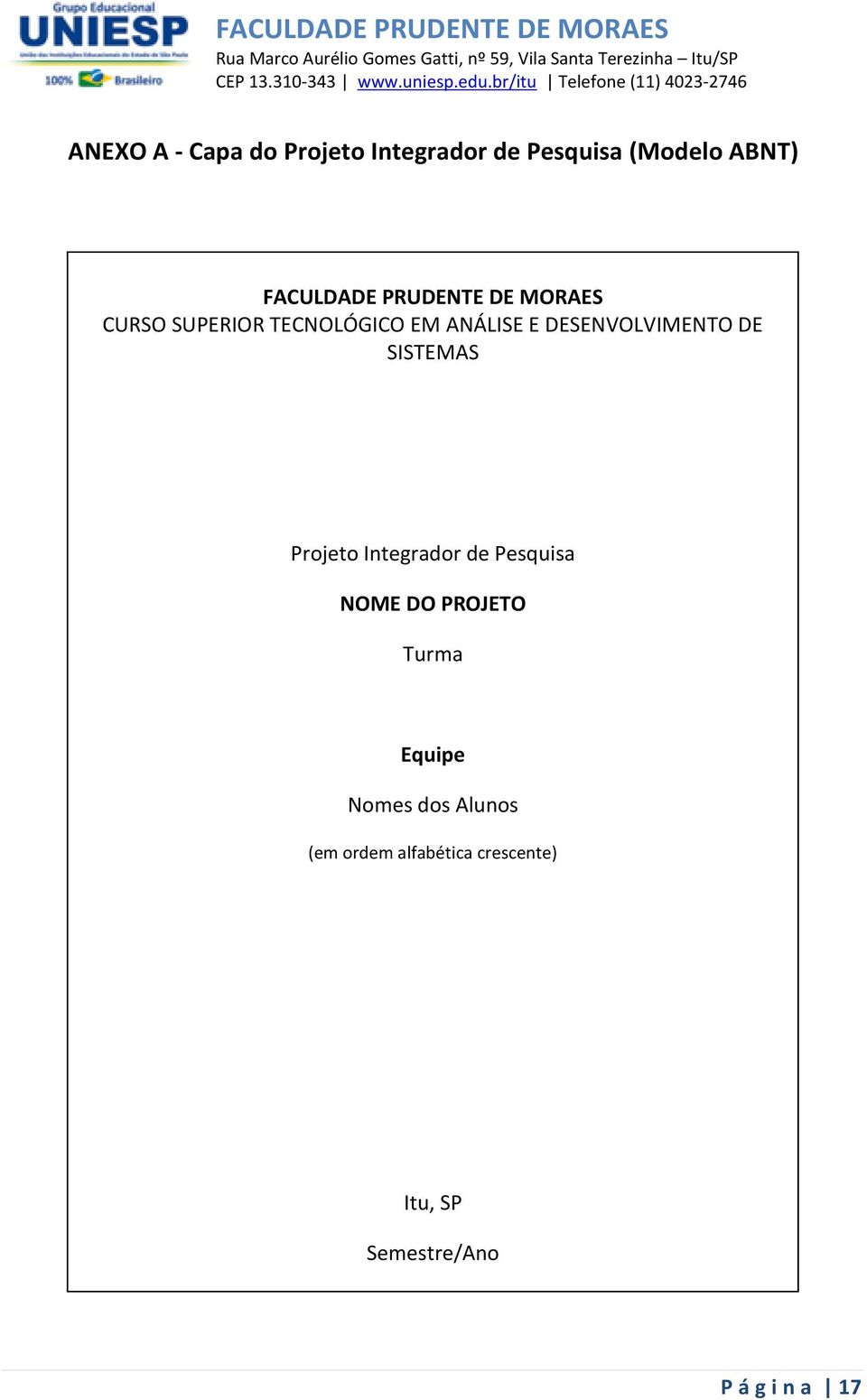 DE SISTEMAS Projeto Integrador de Pesquisa NOME DO PROJETO Turma Equipe