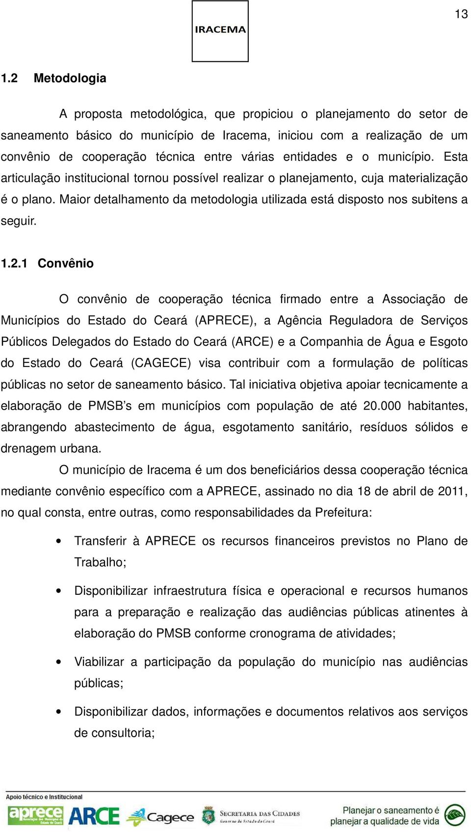 Maior detalhamento da metodologia utilizada está disposto nos subitens a seguir. 1.2.