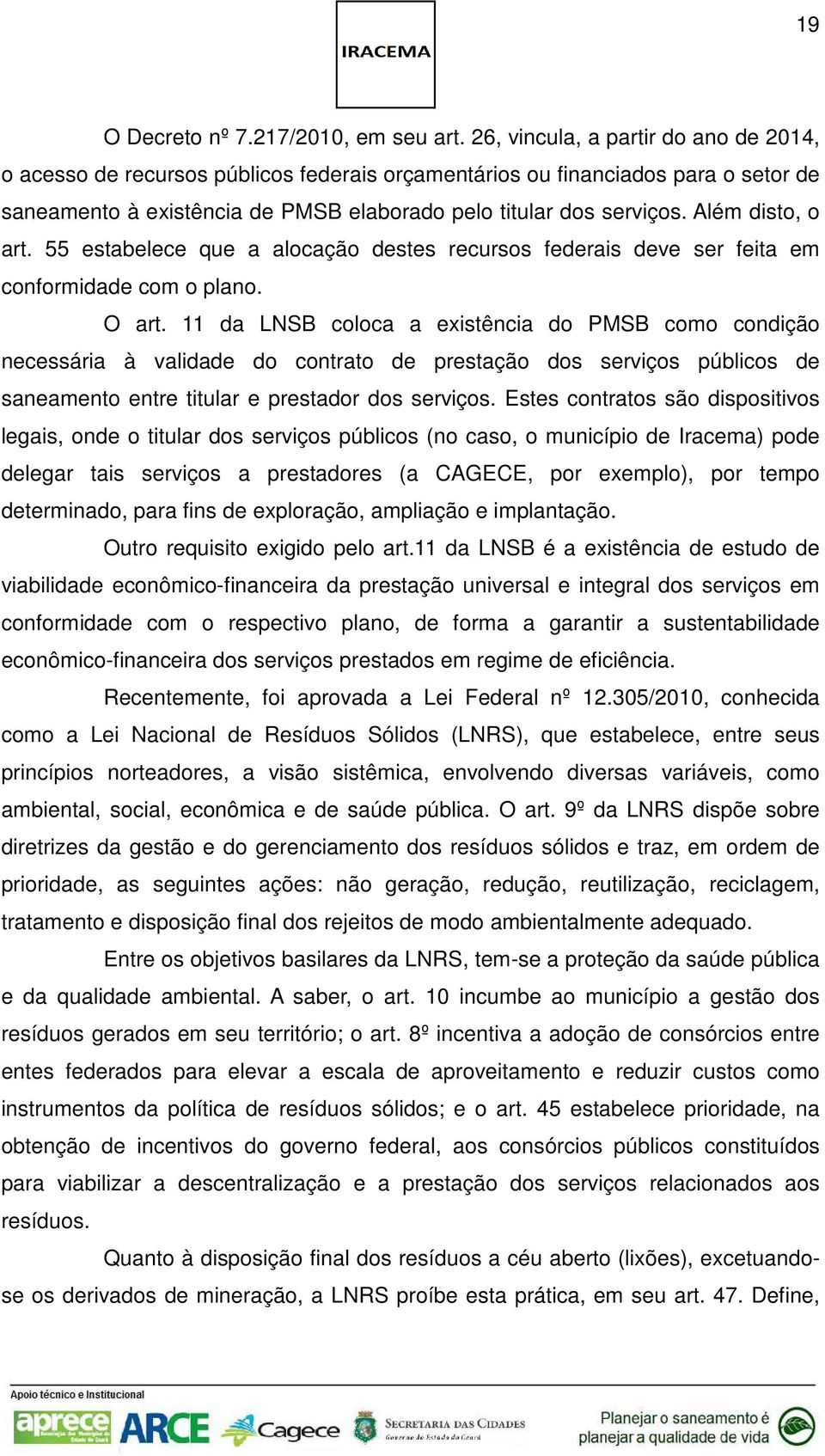 Além disto, o art. 55 estabelece que a alocação destes recursos federais deve ser feita em conformidade com o plano. O art.