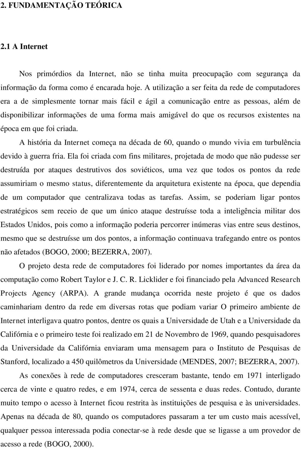 recursos existentes na época em que foi criada. A história da Internet começa na década de 60, quando o mundo vivia em turbulência devido à guerra fria.