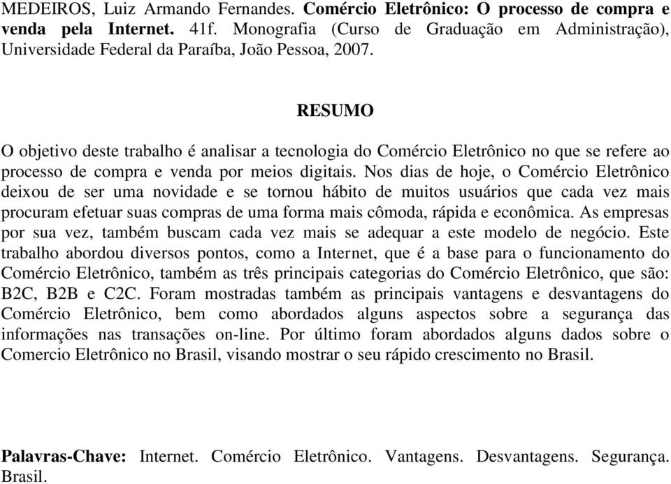 RESUMO O objetivo deste trabalho é analisar a tecnologia do Comércio Eletrônico no que se refere ao processo de compra e venda por meios digitais.