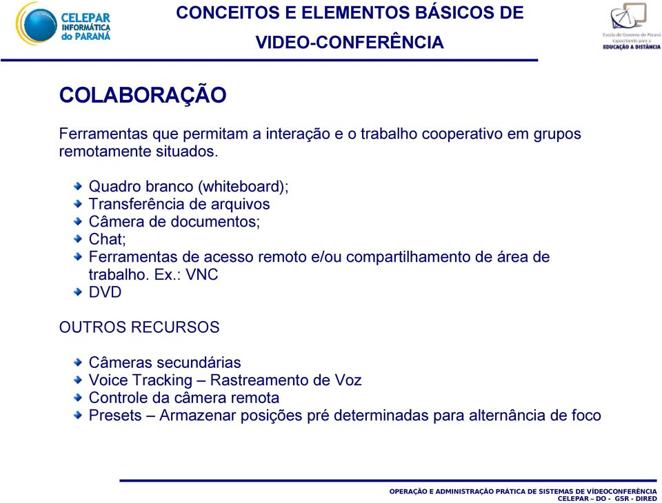 Quadro branco (whiteboard); Transferência de arquivos Câmera de documentos; Chat; Ferramentas de acesso remoto e/ou