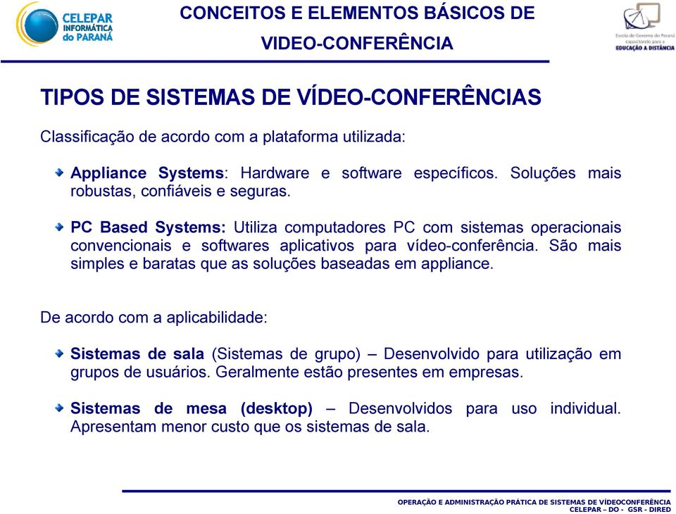 PC Based Systems: Utiliza computadores PC com sistemas operacionais convencionais e softwares aplicativos para vídeo-conferência.