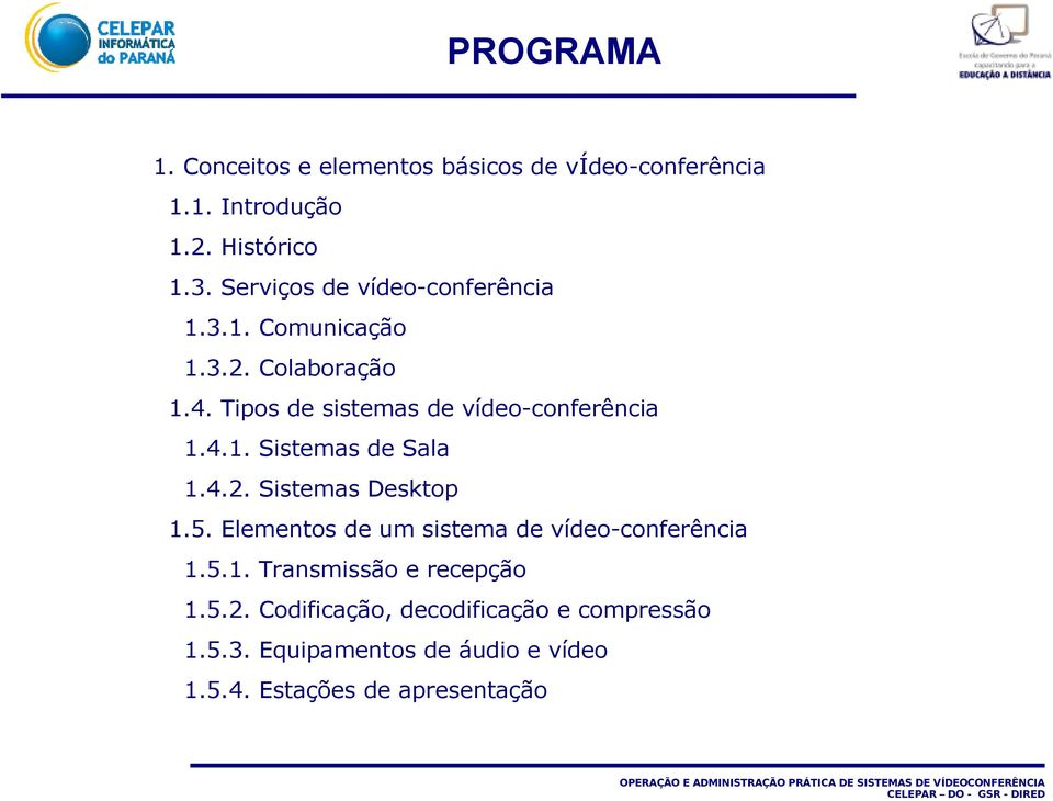 4.1. Sistemas de Sala 1.4.2. Sistemas Desktop 1.5. Elementos de um sistema de vídeo-conferência 1.5.1. Transmissão e recepção 1.