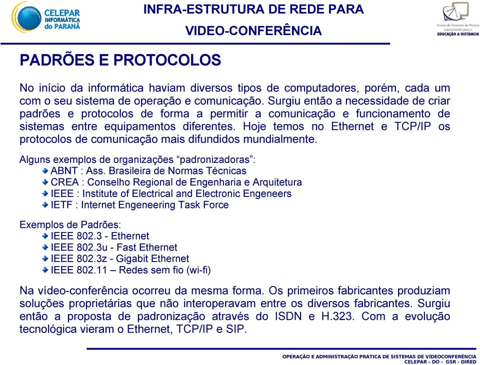 Hoje temos no Ethernet e TCP/IP os protocolos de comunicação mais difundidos mundialmente. Alguns exemplos de organizações padronizadoras : ABNT : Ass.