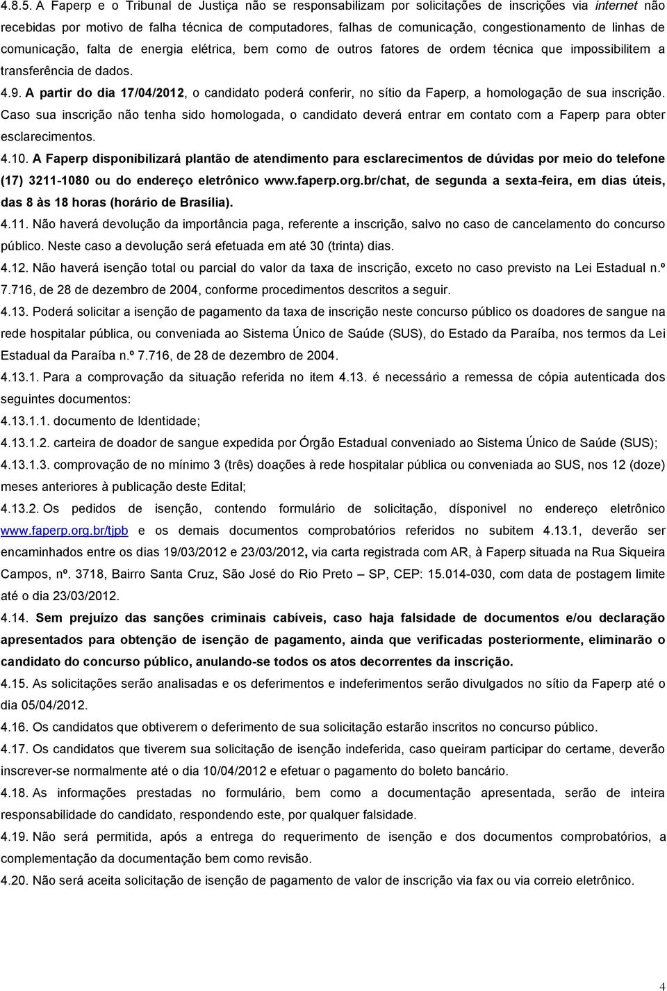 de linhas de comunicação, falta de energia elétrica, bem como de outros fatores de ordem técnica que impossibilitem a transferência de dados. 4.9.