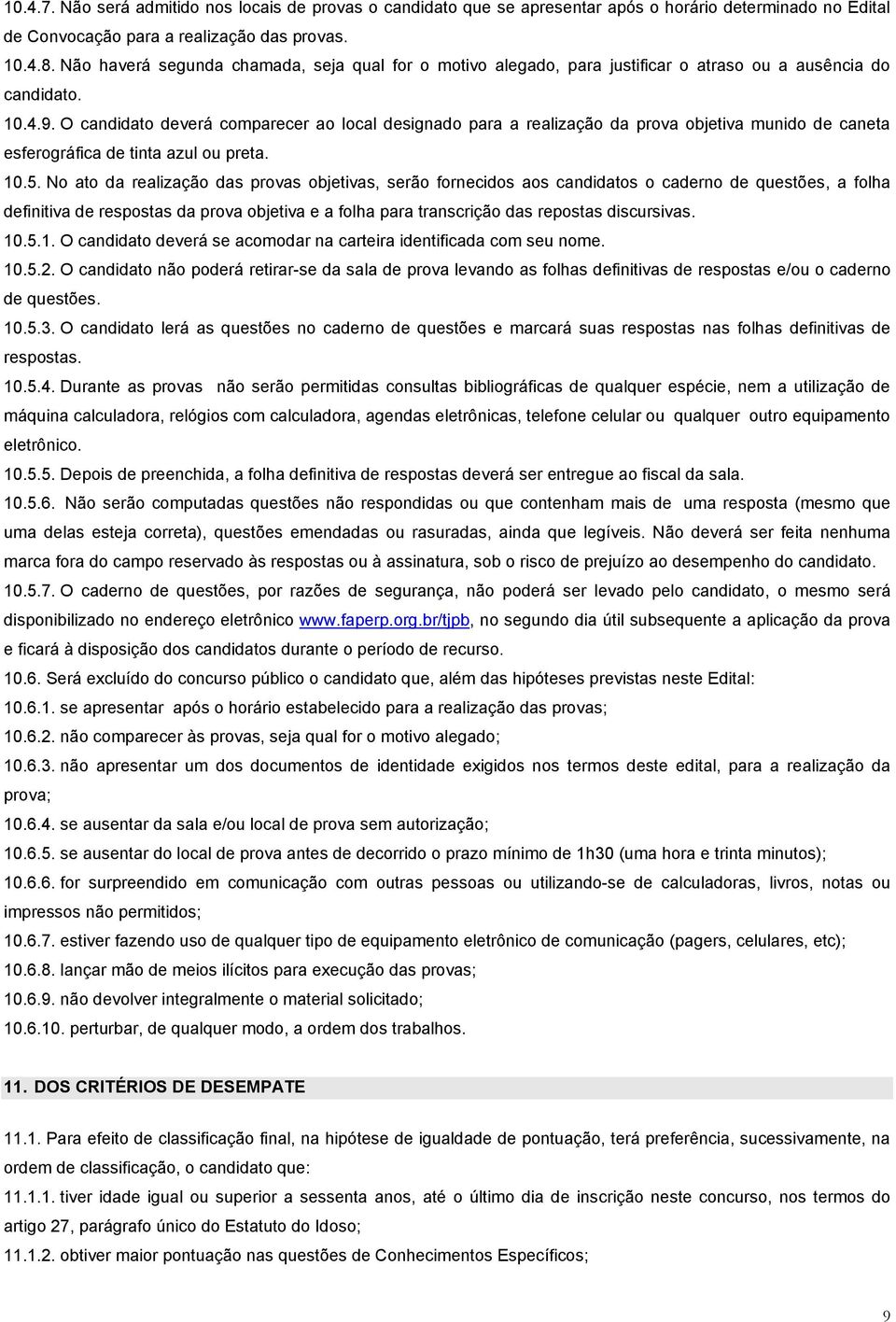 O candidato deverá comparecer ao local designado para a realização da prova objetiva munido de caneta esferográfica de tinta azul ou preta. 10.5.