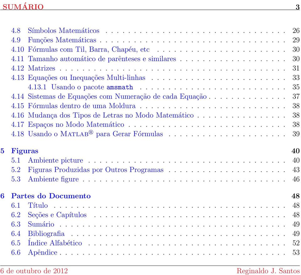 ......................... 35 4.14 Sistemas de Equações com Numeração de cada Equação.............. 37 4.15 Fórmulas dentro de uma Moldura.......................... 38 4.