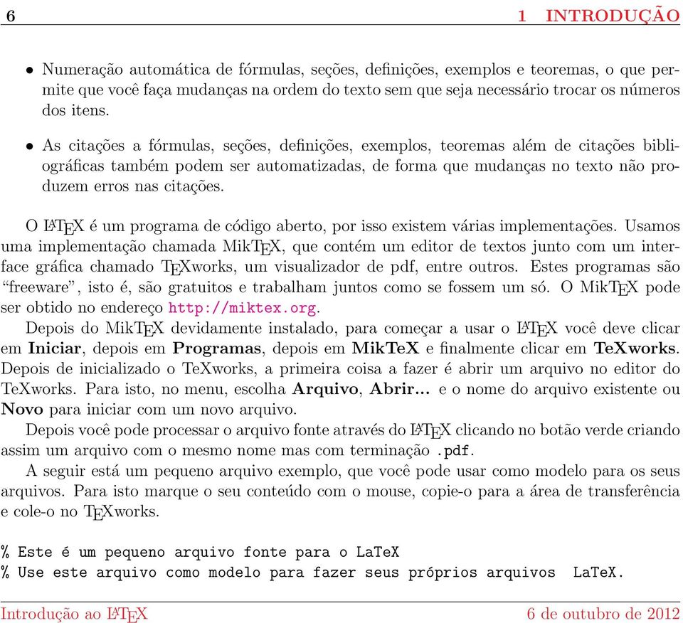 O L A TEX é um programa de código aberto, por isso existem várias implementações.