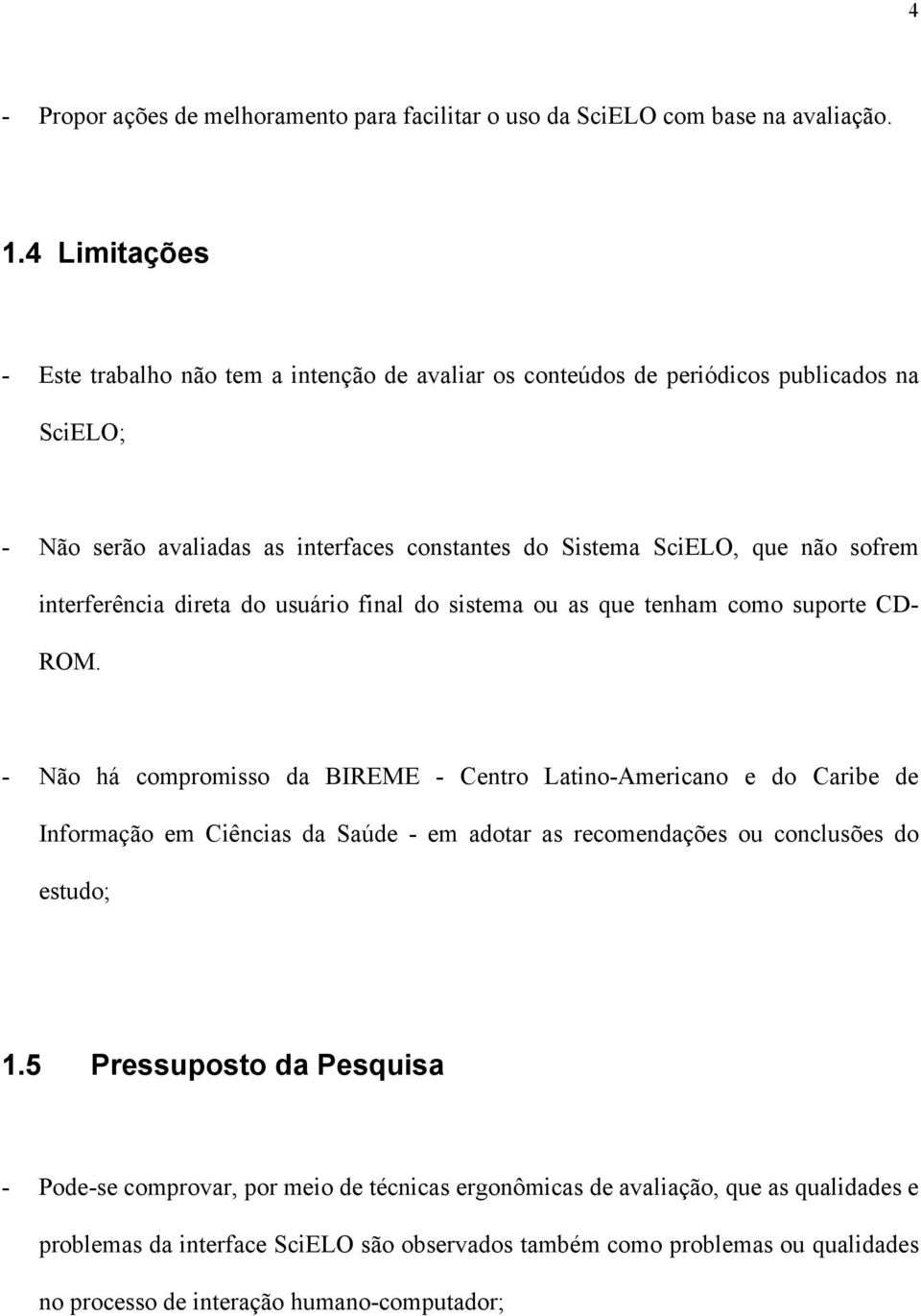 interferência direta do usuário final do sistema ou as que tenham como suporte CD- ROM.