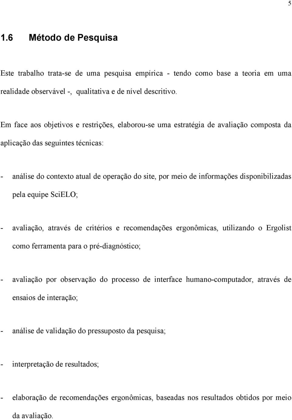 disponibilizadas pela equipe SciELO; - avaliação, através de critérios e recomendações ergonômicas, utilizando o Ergolist como ferramenta para o pré-diagnóstico; - avaliação por observação do