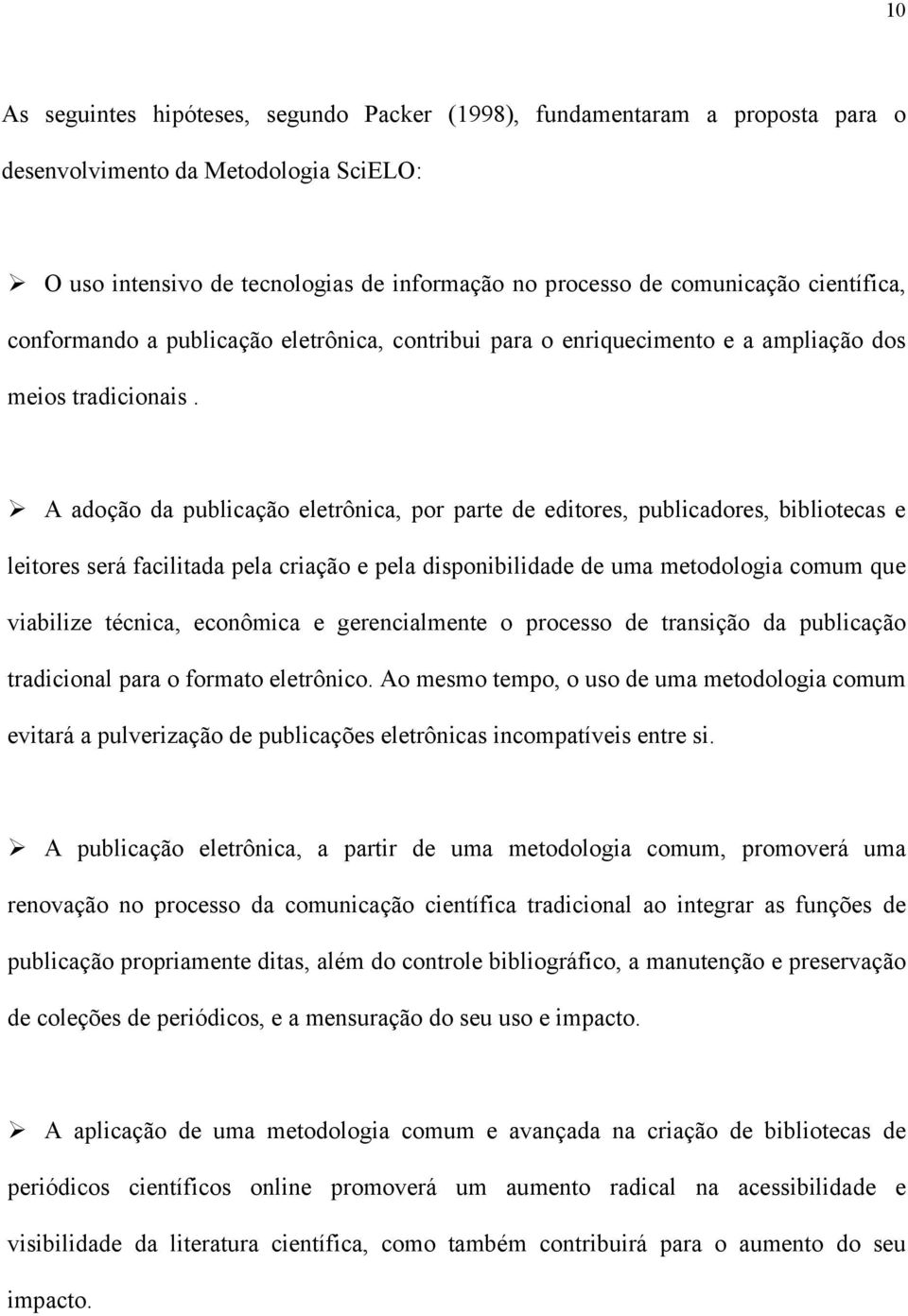 A adoção da publicação eletrônica, por parte de editores, publicadores, bibliotecas e leitores será facilitada pela criação e pela disponibilidade de uma metodologia comum que viabilize técnica,