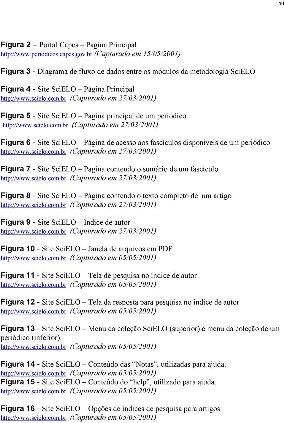 br (Capturado em 27/03/2001) Figura 5 - Site SciELO Página principal de um periódico http://www.scielo.com.