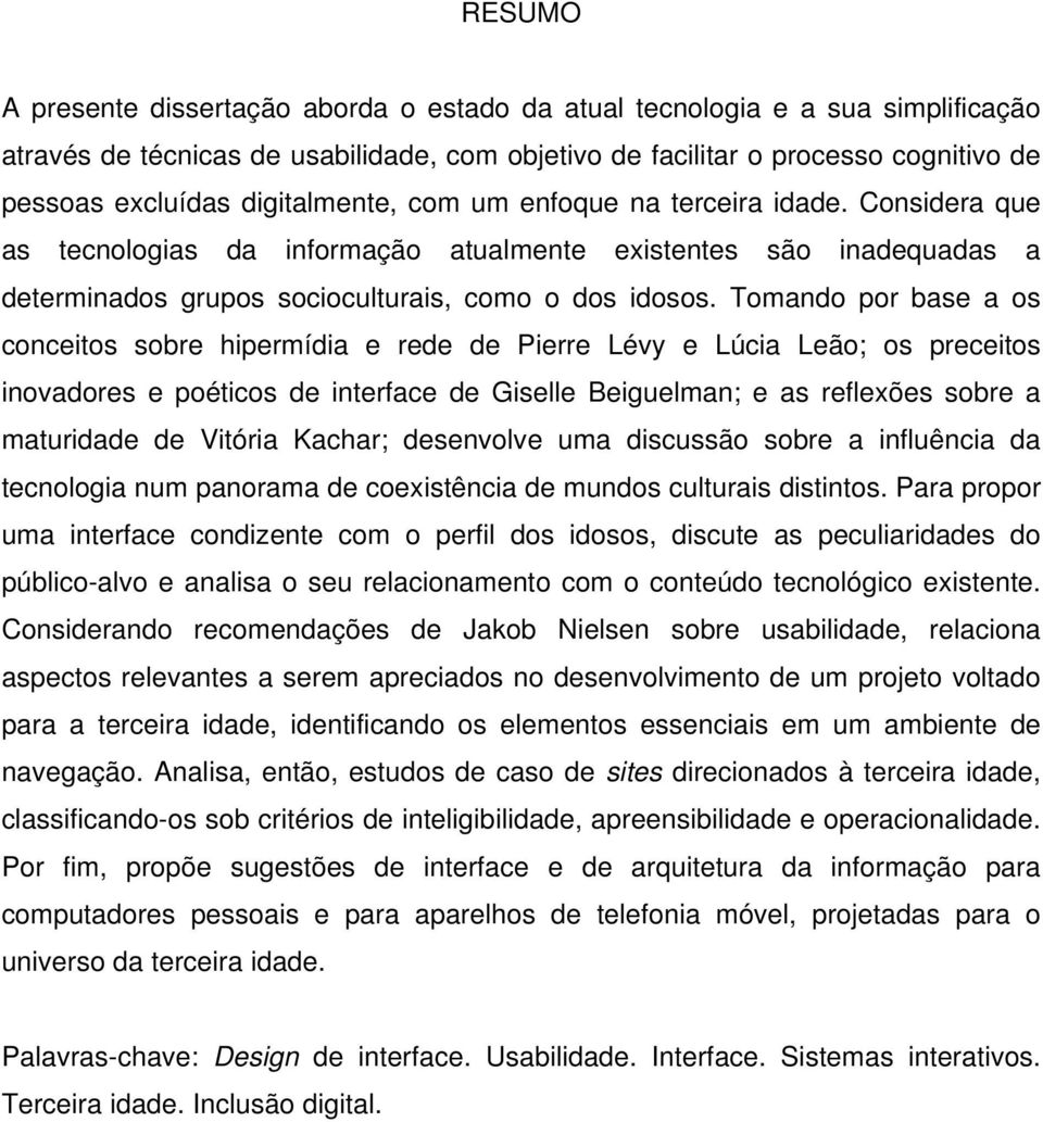 Tomando por base a os conceitos sobre hipermídia e rede de Pierre Lévy e Lúcia Leão; os preceitos inovadores e poéticos de interface de Giselle Beiguelman; e as reflexões sobre a maturidade de