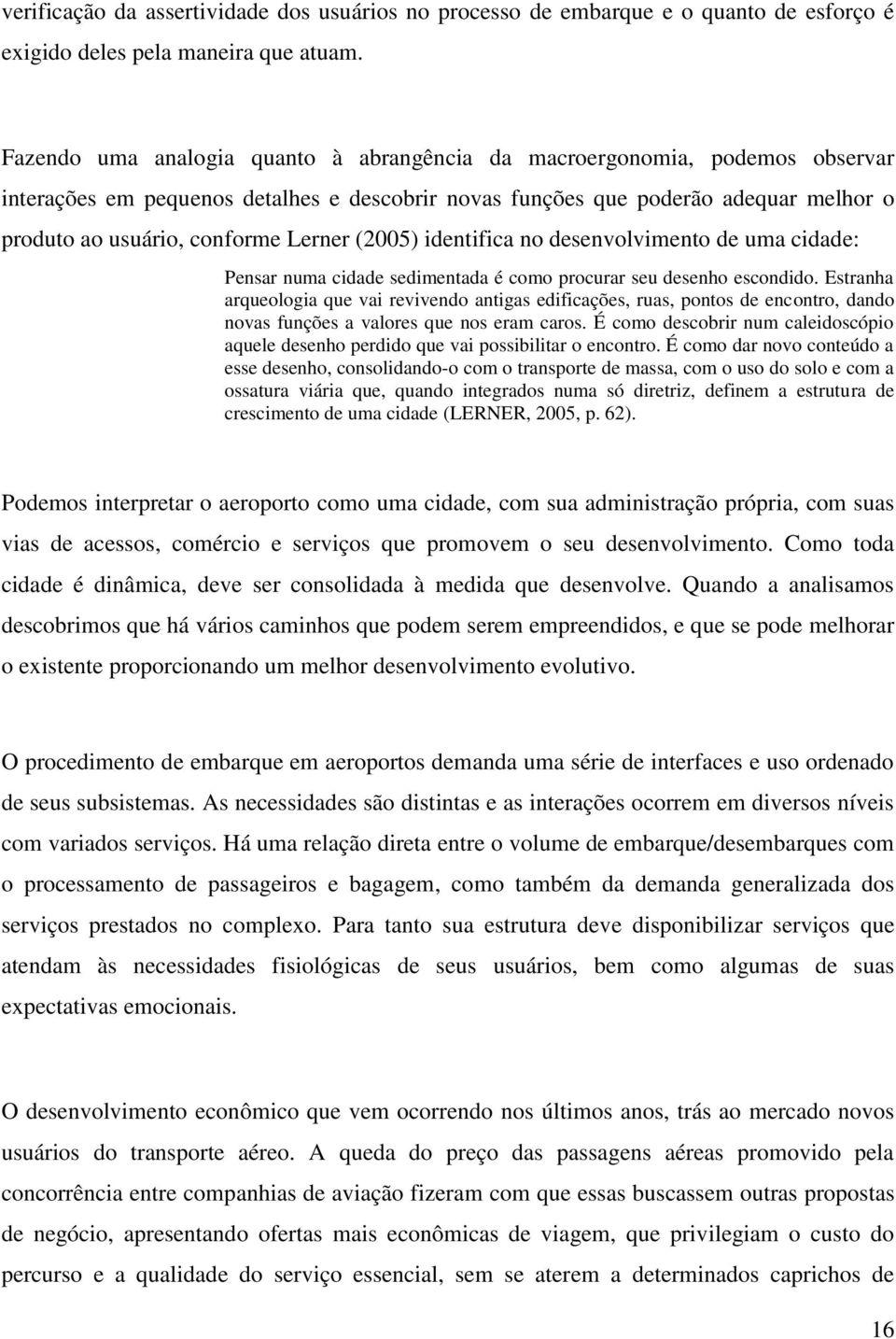 Lerner (2005) identifica no desenvolvimento de uma cidade: Pensar numa cidade sedimentada é como procurar seu desenho escondido.