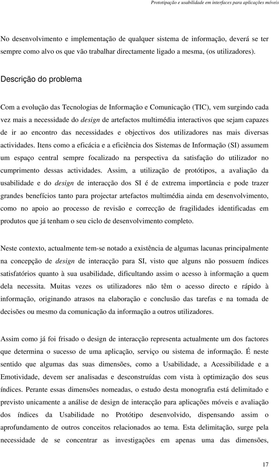 ir ao encontro das necessidades e objectivos dos utilizadores nas mais diversas actividades.