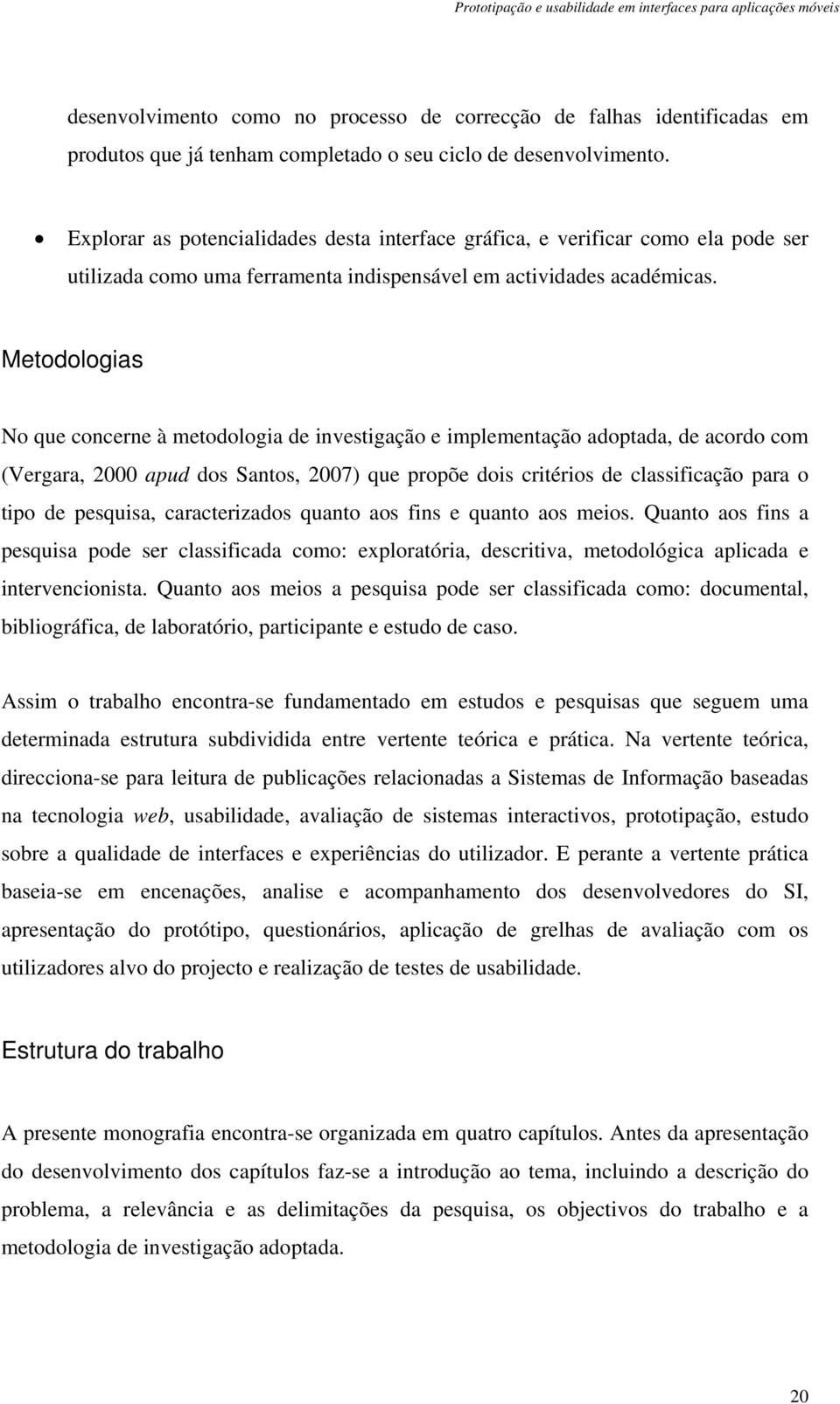 Metodologias No que concerne à metodologia de investigação e implementação adoptada, de acordo com (Vergara, 2000 apud dos Santos, 2007) que propõe dois critérios de classificação para o tipo de